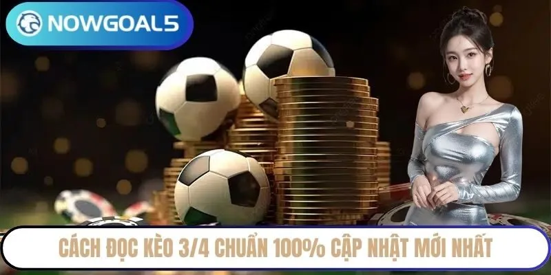 Cách đọc kèo 3/4 chuẩn 100% cập nhật mới nhất