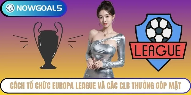 Cách tổ chức Europa League và các CLB thường góp mặt