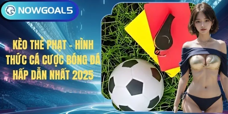 Kèo Thẻ Phạt - Hình Thức Cá Cược Bóng Đá Hấp Dẫn Nhất 2025