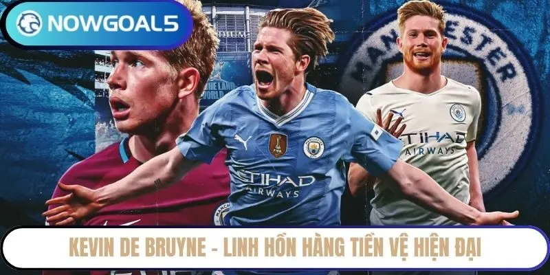 Kevin De Bruyne - Linh hồn hàng tiền vệ hiện đại
