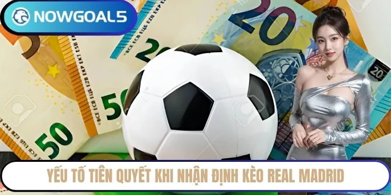 Yếu tố tiên quyết khi nhận định kèo Real Madrid